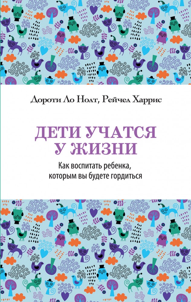 Дети учатся у жизни. Как воспитать ребенка, которым вы будете гордиться | Психология. Искусство быть родителями