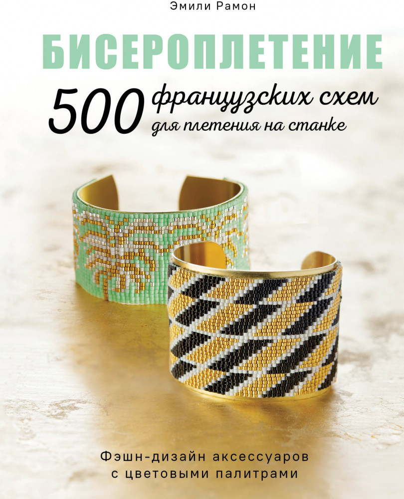 Бисероплетение. 500 французских схем для плетения на станке. Фэшн-дизайн аксессуаров с цветовыми палитрами | Звезды рукоделия. Энциклопедия инноваций