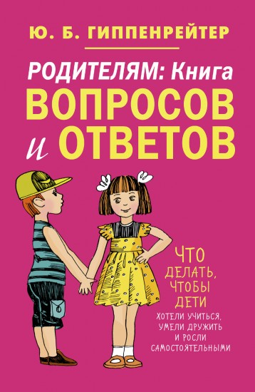 Родителям. Книга вопросов и ответов. Что делать, чтобы дети хотели учиться, умели дружить и росли самостоятельными