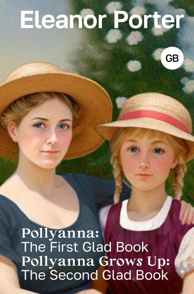 Pollyanna: The First Glad Book. Pollyanna Grows Up: The Second Glad Book | Great Books