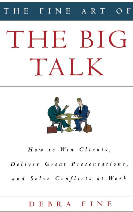 The Fine Art of the Big Talk. How to Win Clients, Deliver Great Presentations, and Solve Conflicts at Work