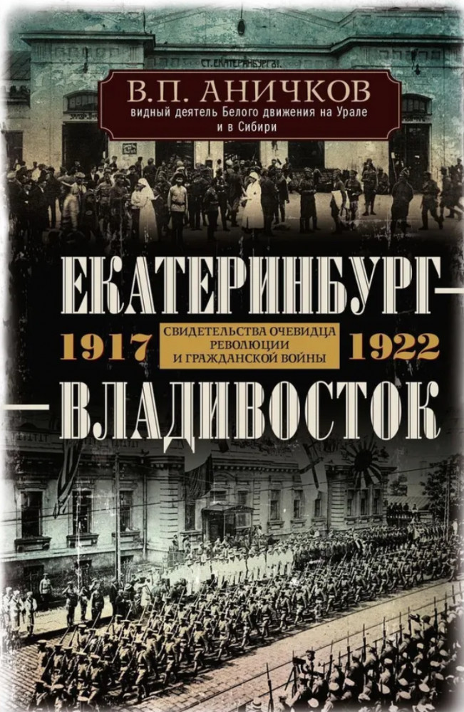 Екатеринбург — Владивосток. Свидетельства очевидцев революции и гражданской войны. 1917-1922 | История России