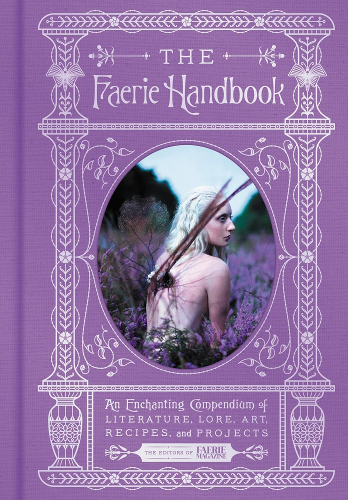 The Faerie Handbook. An Enchanting Compendium of Literature, Lore, Art, Recipes, and Projects