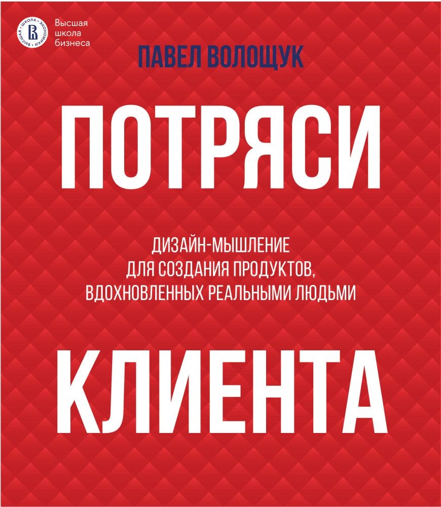 Потряси клиента. Дизайн-мышление для создания продуктов, вдохновленных реальными людьми | Бизнес-бук