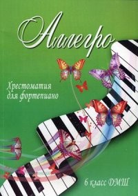 Аллегро. Хрестоматия для фортепиано. 6 класс ДМШ