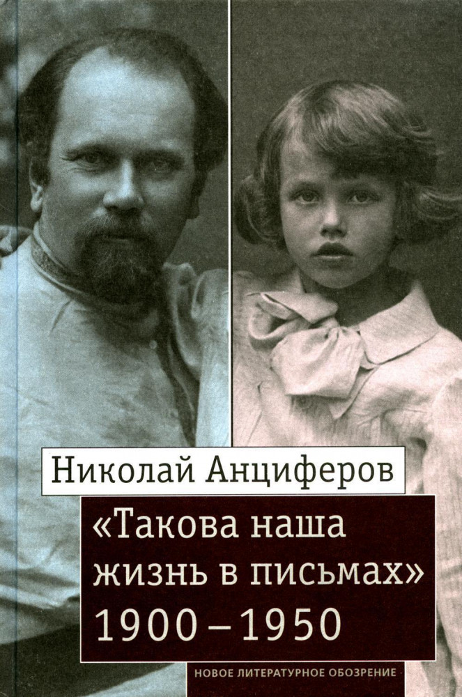 Николай Анциферов. «Такова наша жизнь в письмах»: Письма родным и друзьям. 1900-1950-е годы | Переписка