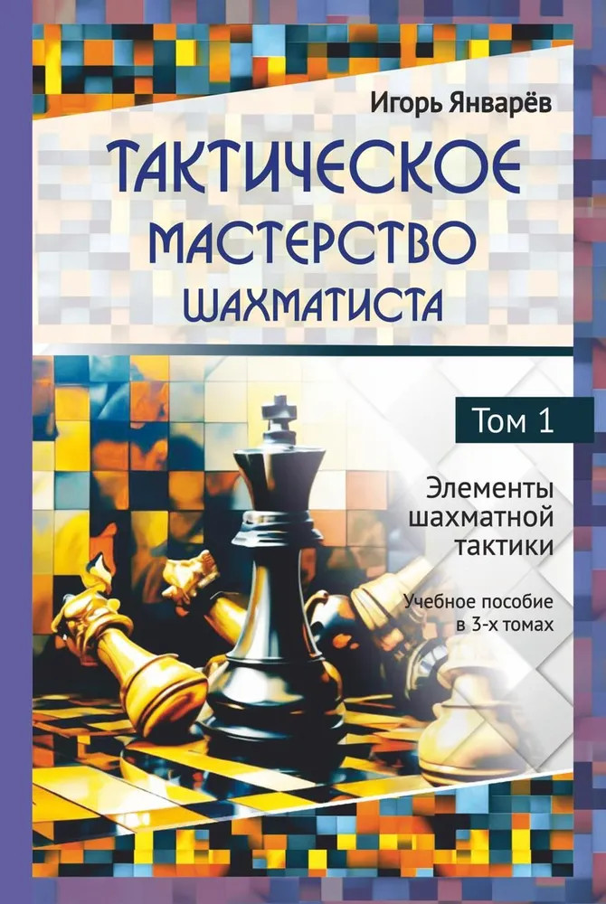 Тактическое мастерство шахматиста. Том 1. Элементы шахматной тактики