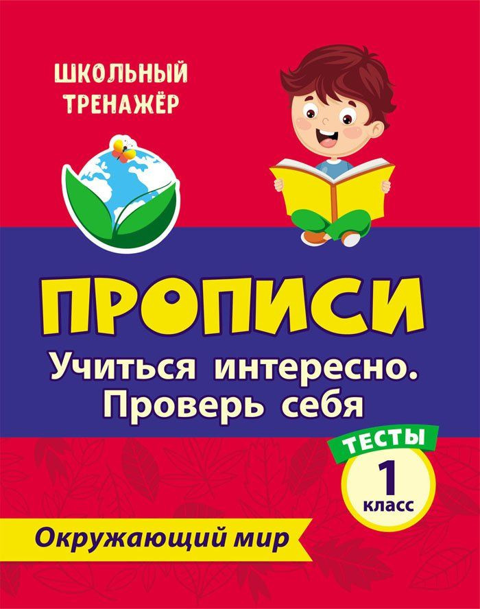 Тесты. Окружающий мир. 1 класс: Учиться интересно. Проверь себя. Прописи | Школьный тренажер. Прописи
