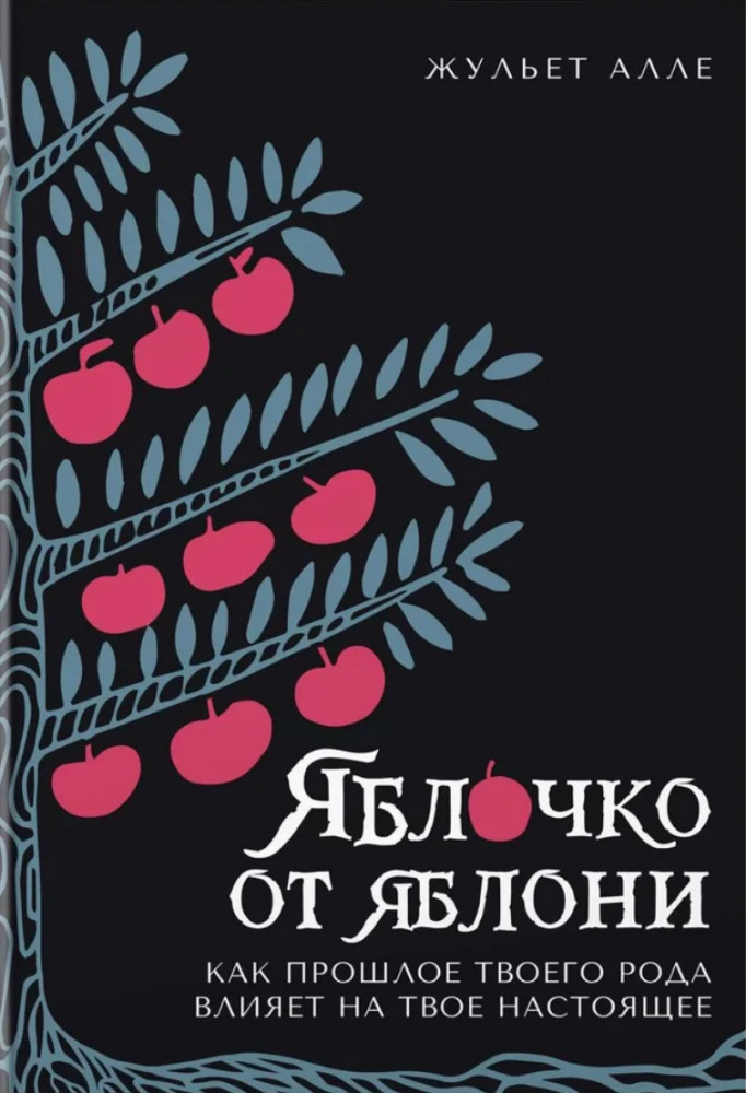 Яблочко от яблони. Как прошлое твоего рода влияет на твое настоящее | Популярная психология для бизнеса и жизни