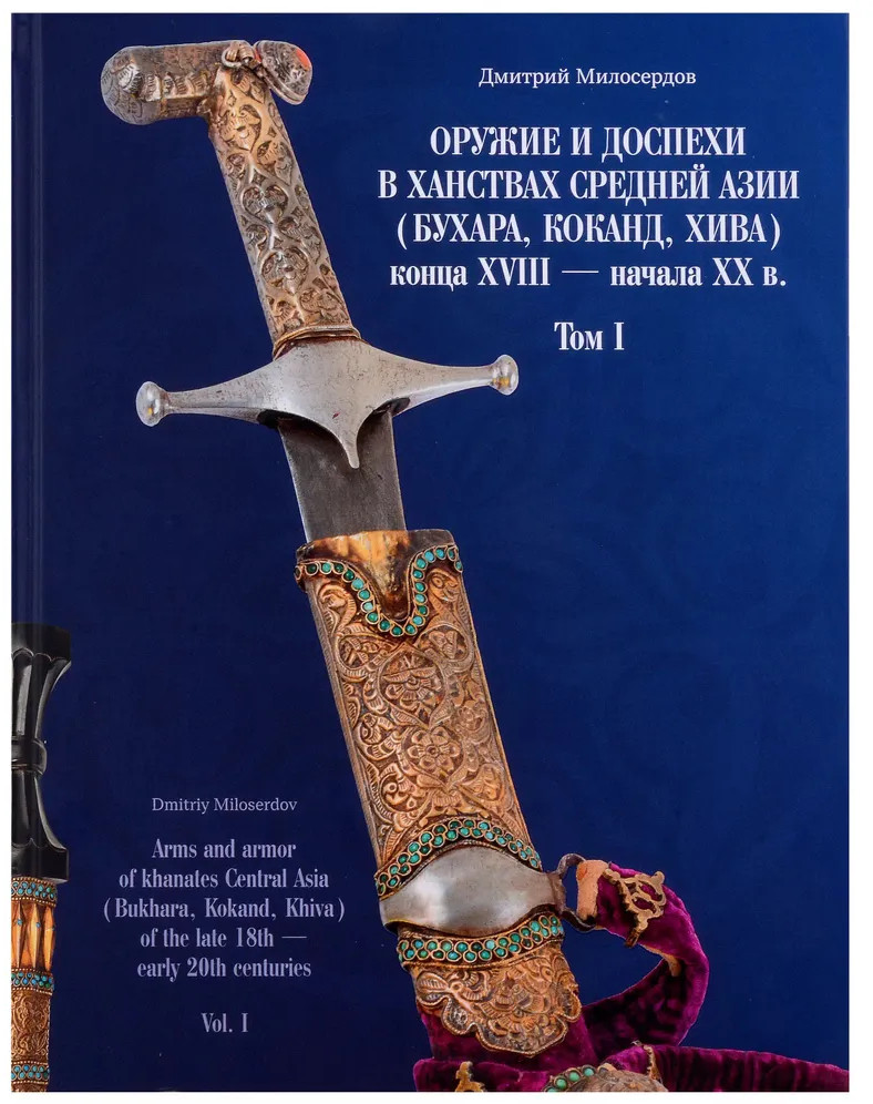 Оружие и доспехи в ханствах Средней Азии (Бухара, Коканд, Хива) конца XVIII — начала XX в. Том 1