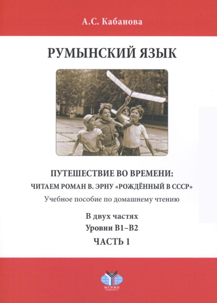 Румынский язык. Путешествие во времени: читаем роман В. Эрну «Рожденный в СССР». Учебное пособие по домашнему чтению. Уровни В1-В2. В 2 частях. Часть 1