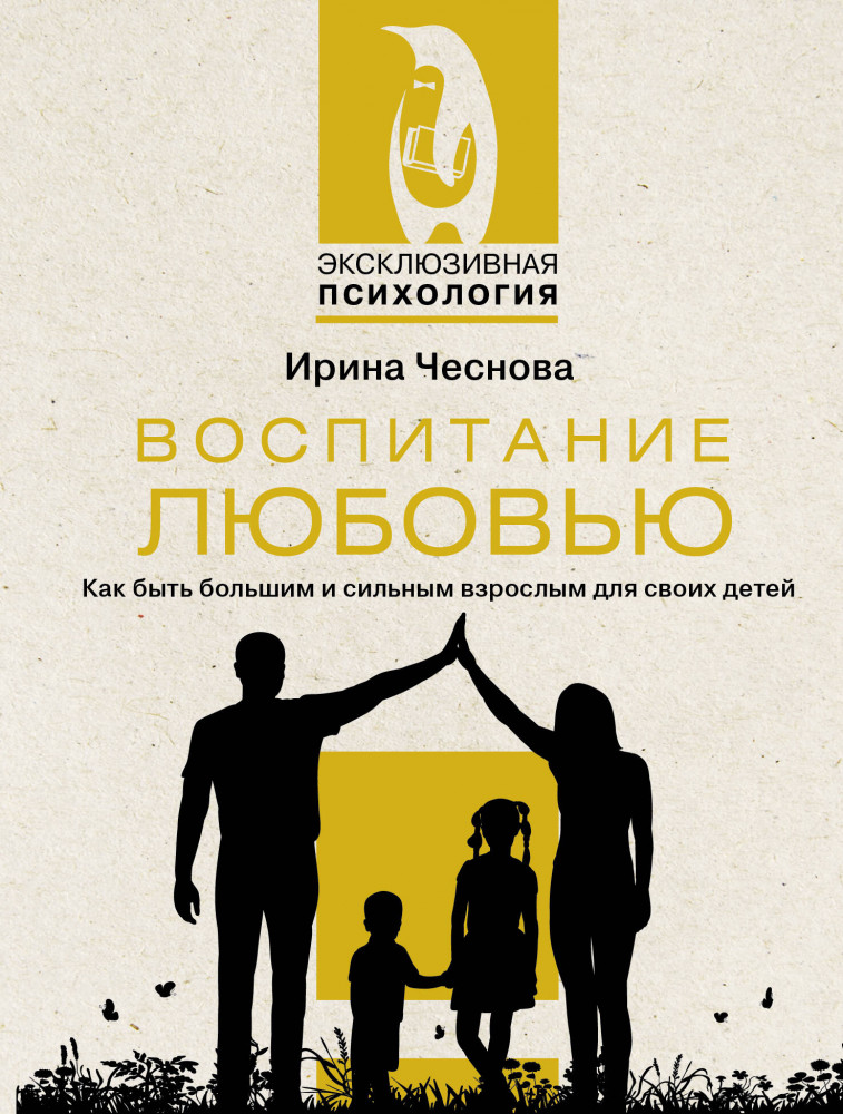 Воспитание любовью. Как быть большим и сильным взрослым для своих детей | Эксклюзивная психология