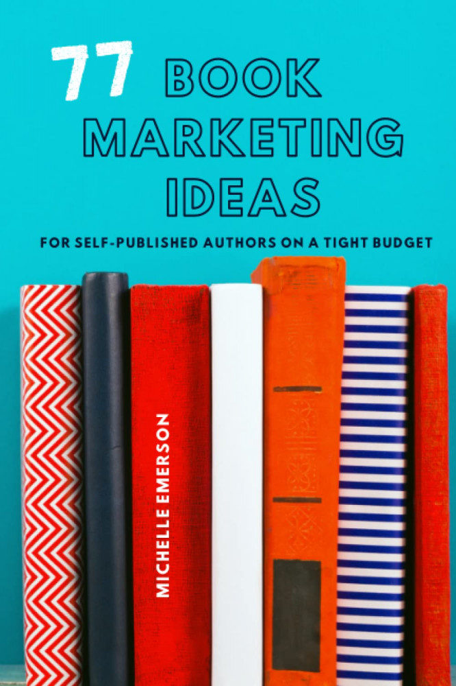 77 Book Marketing Ideas. For Self-Published Authors on a Tight Budget