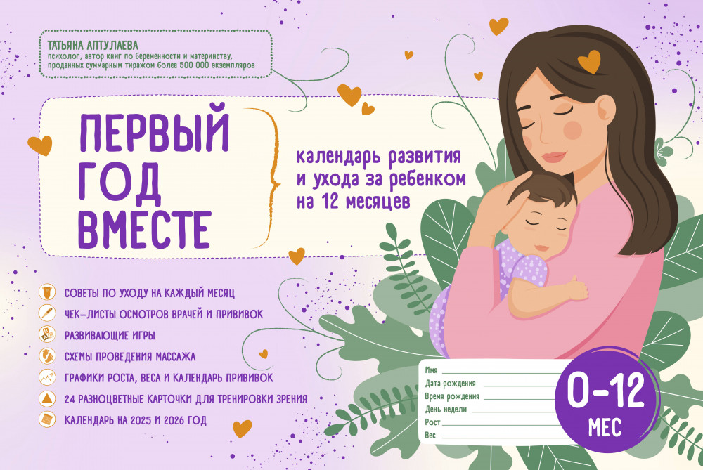 Первый год вместе. Календарь развития и ухода за ребенком на 12 месяцев | Книги Татьяны Аптулаевой