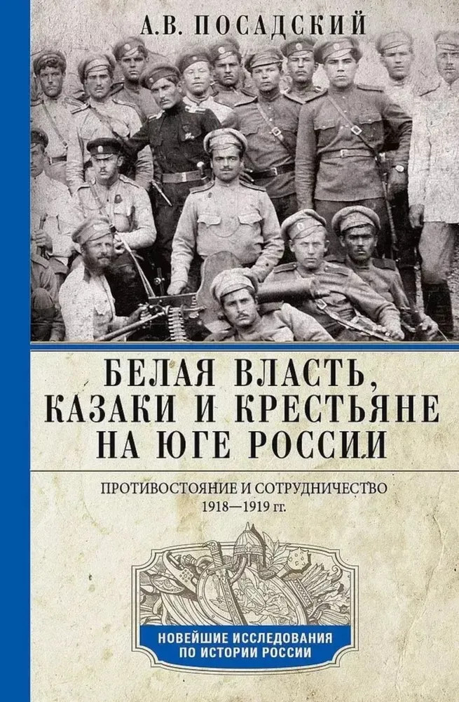 Белая власть, казаки и крестьяне на Юге России. Противостояние и сотрудничество. 1918–1919 | Новейшие исследования по истории России