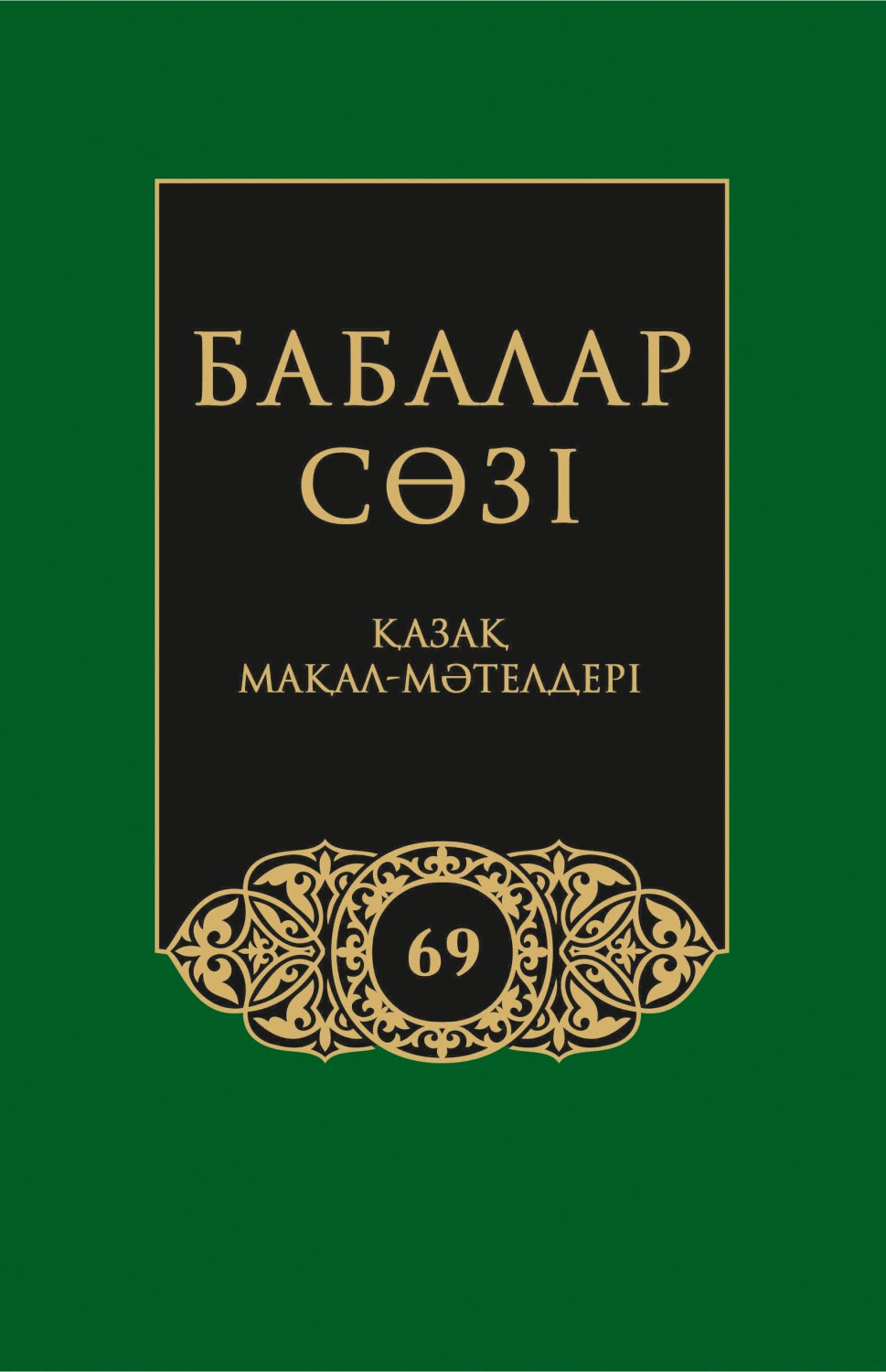 Бабалар сөзi. Том 69. Қазақ мақал-мәтелдері | Мәдени мұра. Культурное наследие