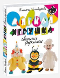 Мягкая игрушка своими руками. 30 оригинальных изделий