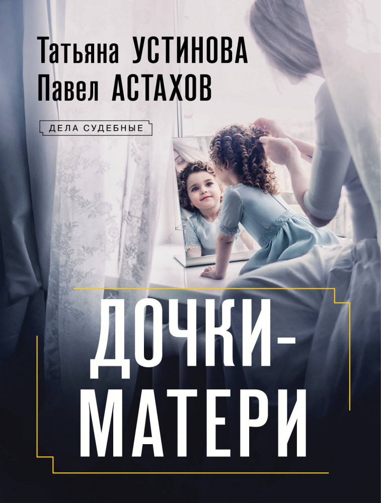 Дочки-матери | Дела судебные. Романы Т. Устиновой и П. Астахова (обложка)
