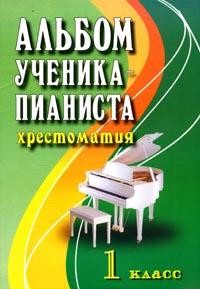Альбом ученика-пианиста: Хрестоматия: 1 класс: Учебно-методическое пособие