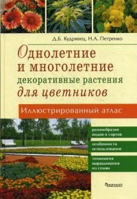 Однолетние и многолетние декоративные растения для цветников. Иллюстрированный атлас. Разнообразие видов и сортов, особенности использования, технология выращивания из семян
