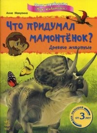 Что придумал мамонтенок? Древние животные | Мини-справочник Мир животных