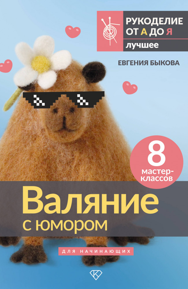 Валяние с юмором. Для начинающих. 8 мастер-классов | Рукоделие от А до Я. Лучшее