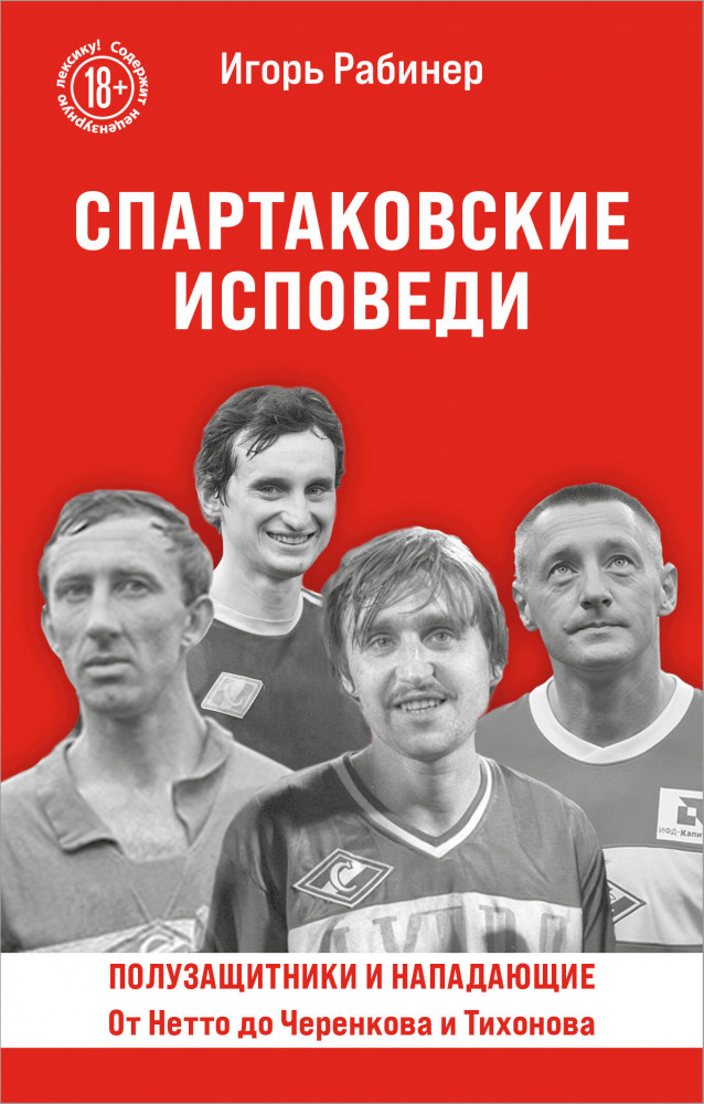 Спартаковские исповеди. От Нетто до Черенкова и Тихонова. Полузащитники и нападающие | Рабинер Игорь. Российские легенды спорта