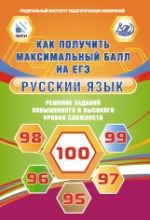 Как получить максимальный балл на ЕГЭ. Русский язык. Решение заданий повышенного и высокого уровня сложности