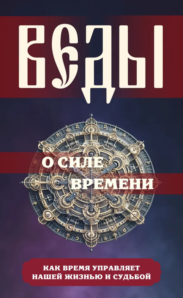 Веды о силе времени. Как время управляет нашей жизнью и судьбой