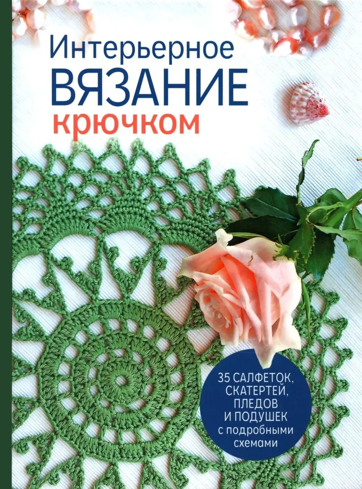 Интерьерное вязание крючком. 35 салфеток, скатертей, пледов и подушек с подробными схемами
