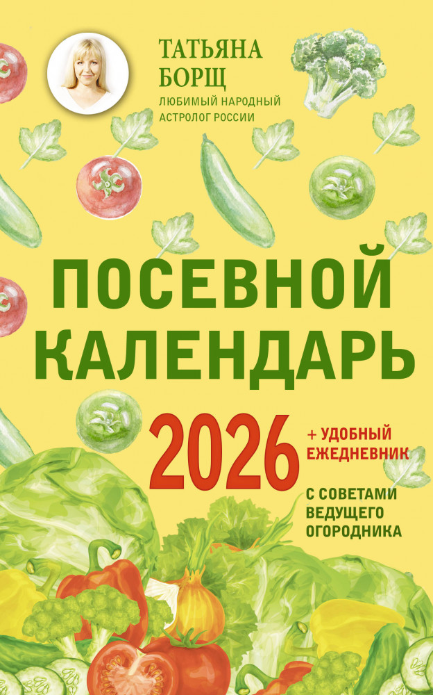 Посевной календарь 2026 с советами ведущего огородника + удобный ежедневник | Борщ. Календари 2026