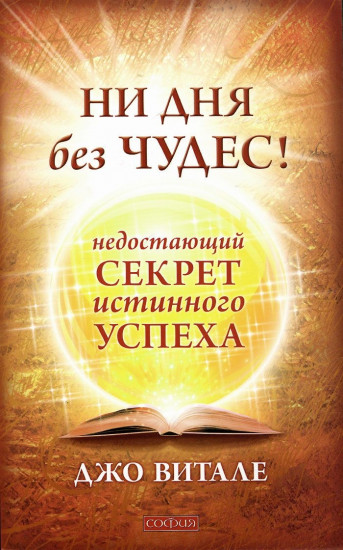 Ни дня без чудес! Недостающий секрет истинного успеха. Простые советы инструктора по чудесам