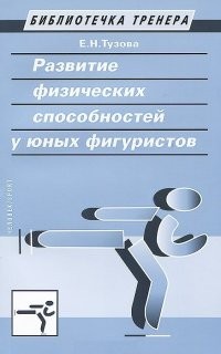 Развитие физических способностей у юных фигуристов. Учебно-методическое пособие | Библиотечка тренера