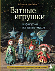 Ватные игрушки и фигурки из папье-маше. Сказочные создания в пошаговых мастер-классах