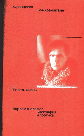 Писать жизнь. Варлам Шаламов. Биография и поэтика