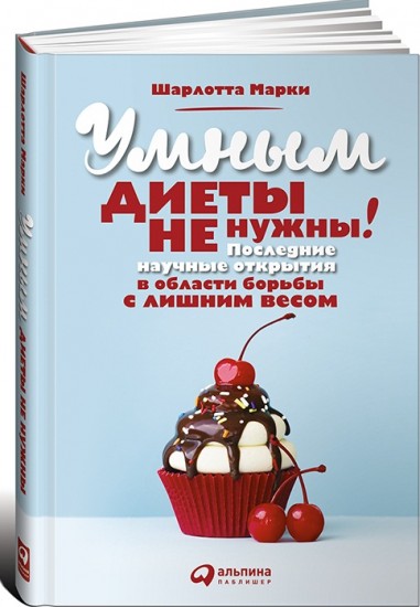 Умным диеты не нужны. Последние научные открытия в области борьбы с лишним весом