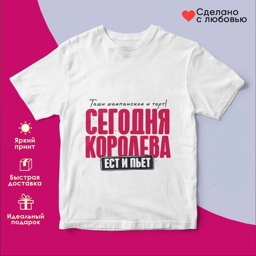 Футболка с принтом «Тащи шампанское и торт! Сегодня королева ест и пьет» | TopPoshiv