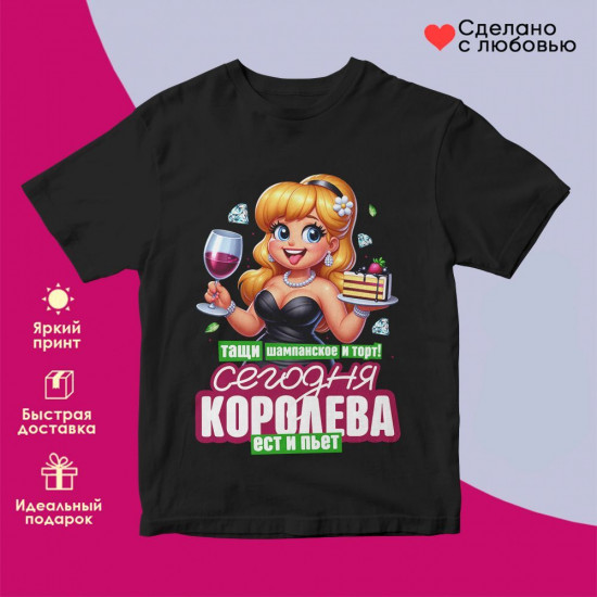 Футболка с принтом «Тащи шампанское и торт! Сегодня королева ест и пьет 2»