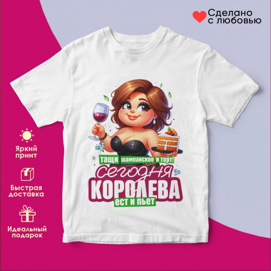 Футболка с принтом «Тащи шампанское и торт! Сегодня королева ест и пьет 3»