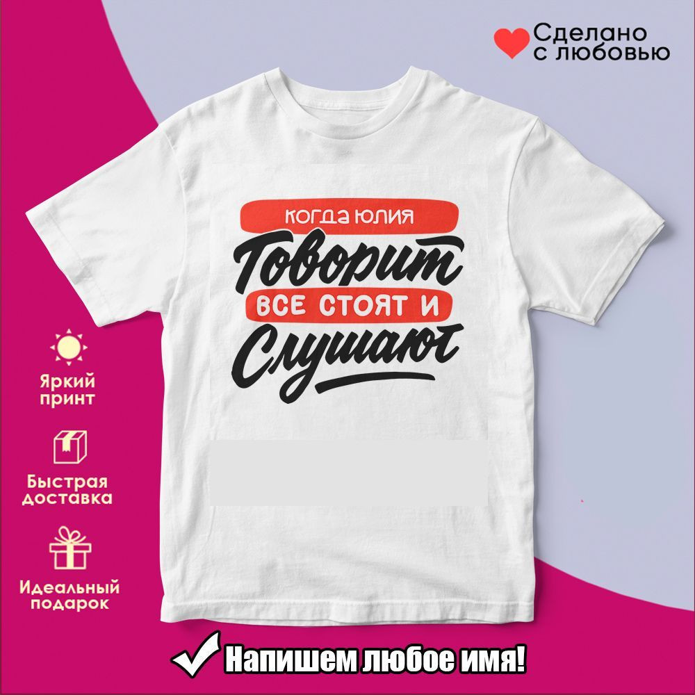 Футболка с принтом «Когда Юлия говорит, все стоят и слушают» | TopPoshiv
