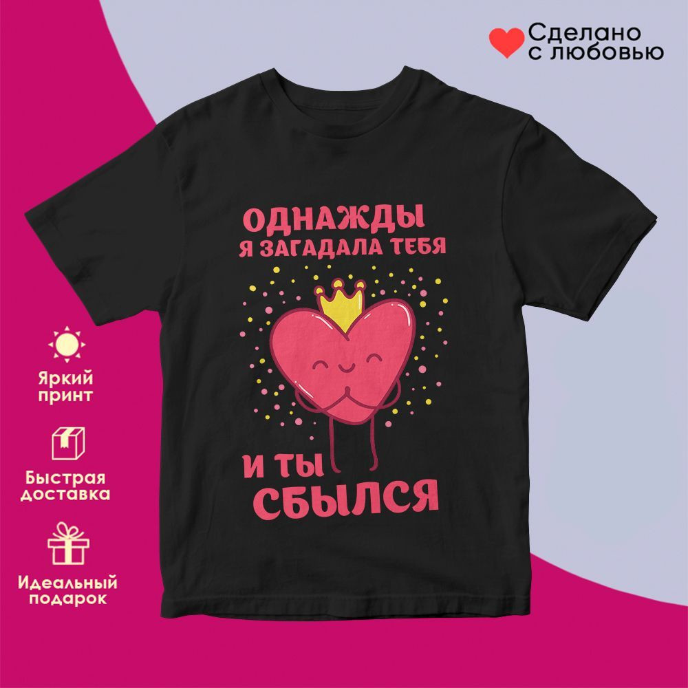 Футболка с принтом «Однажды я загадала тебя и ты сбылся» | TopPoshiv