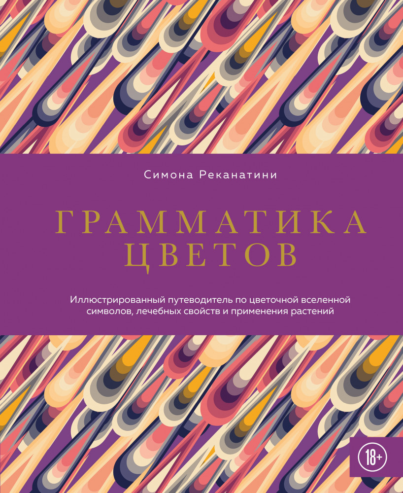 Грамматика цветов. Иллюстрированный путеводитель по цветочной вселенной символов, лечебных свойств и применения растений | Школа гедонизма. Искусство выбирать лучшее