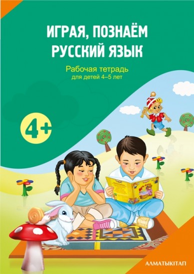 Играя познаем русский язык. Рабочая тетрадь для детей 4-5 лет с казахским языком обучения