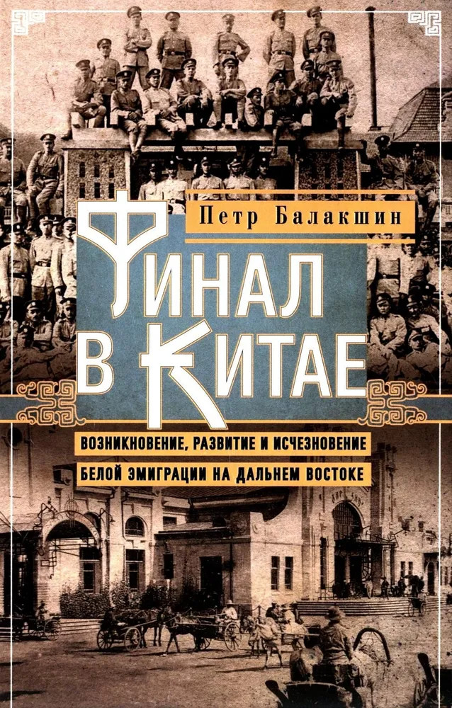 Финал в Китае. Возникновение, развитие и исчезновение белой эмиграции на Дальнем Востоке