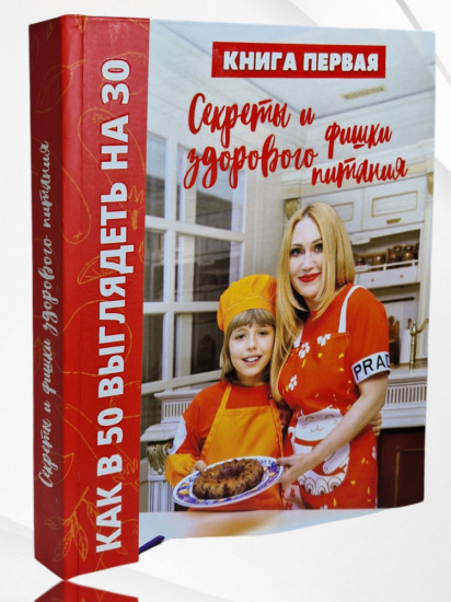 Как в 50 выглядеть на 30. Книга первая : Секреты и фишки здорового питания