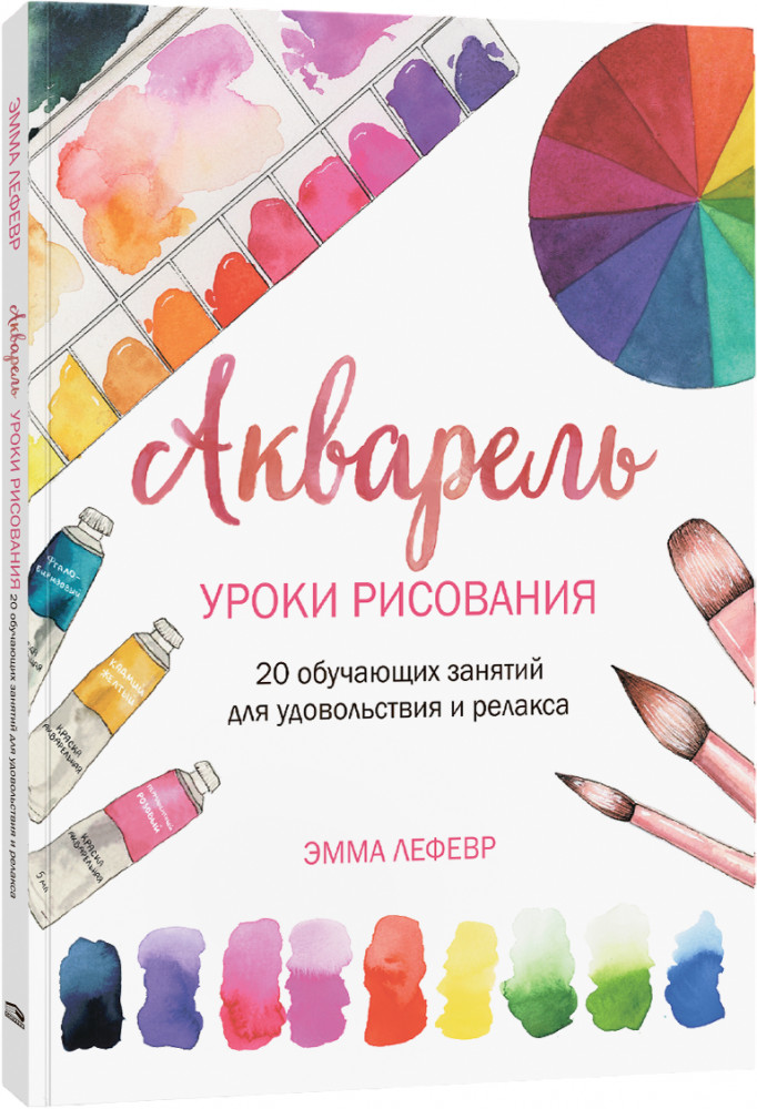 Акварель. Уроки рисования. 20 обучающих занятий для удовольствия и релакса