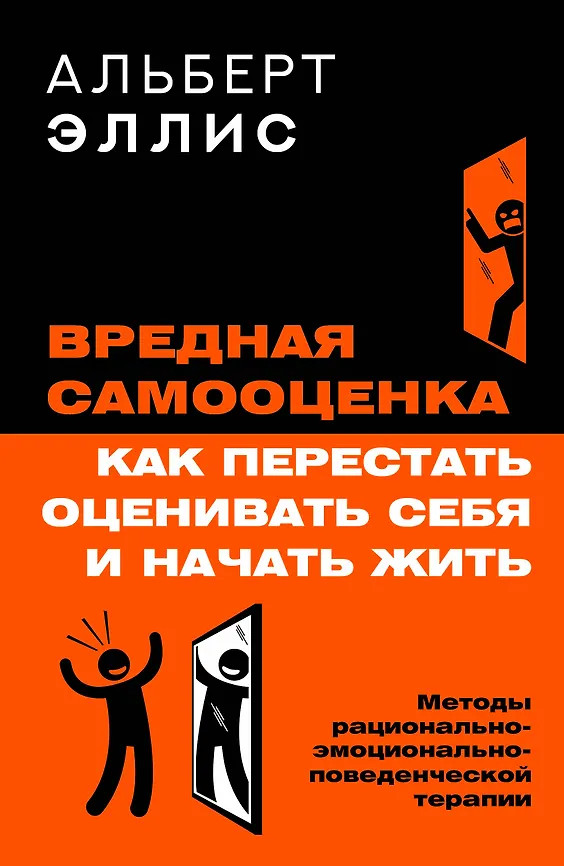 Вредная самооценка. Как перестать оценивать себя и начать жить. Методы рационально-эмоционально-поведенческой терапии | Легенда нон-фикшн. Полное издание