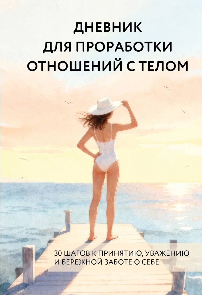 Дневник для проработки отношений с телом. 30 шагов к принятию, уважению и бережной заботе о себе | Экспресс-терапия. Дневники для работы над собой без сложных слов и долгих сессий