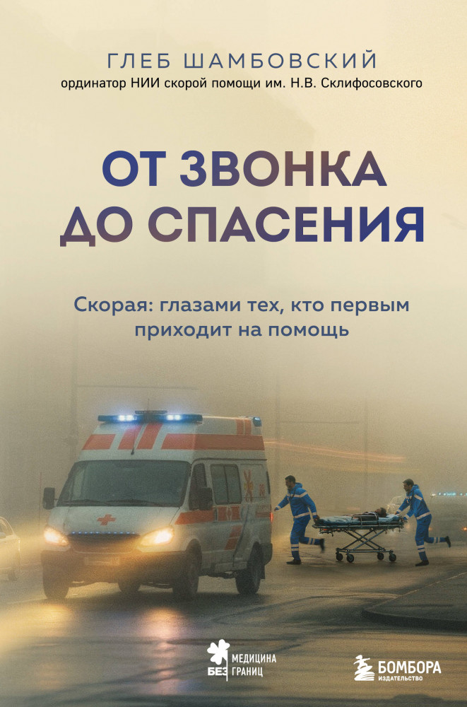 От звонка до спасения. Скорая: глазами тех, кто первым приходит на помощь | Медицина без границ. Книги о тех, кто спасает жизни