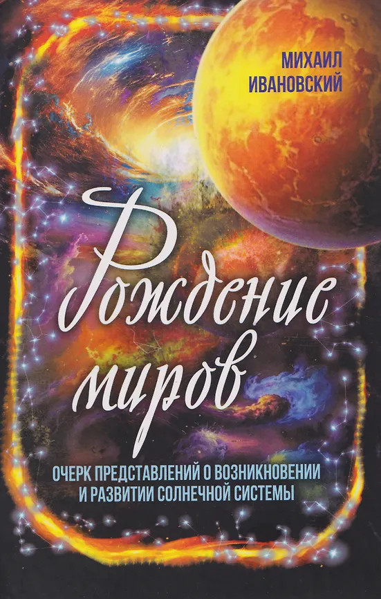Рождение миров. Очерк представлений о возникновении и развитии солнечной системы | Весь мир